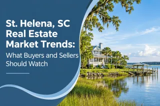 St. Helena, SC Real Estate Market Trends: What Buyers and Sellers Should Watch