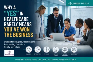 Why a “Yes” in Healthcare Rarely Means You’ve Won the Business