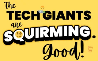 The Tech Giants Are Squirming. Good.