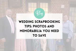 Wedding Scrapbooking Tips: Photos and Memorabilia You Need to Save