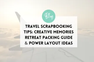 Travel Scrapbooking Tips: Creative Memories Retreat Packing Guide & Power Layout Ideas