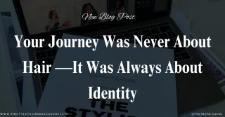 Your Journey Was Never About Hair — It Was Always About Identity