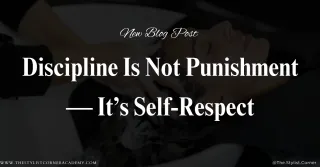 Discipline Is Not Punishment — It’s Self-Respect