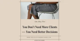 You Don’t Need More Clients — You Need Better Decisions