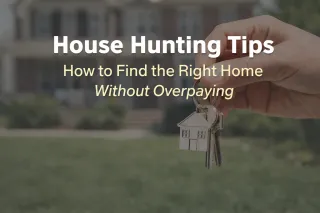 House Hunting Tips: How to Find the Right Home Without Overpaying