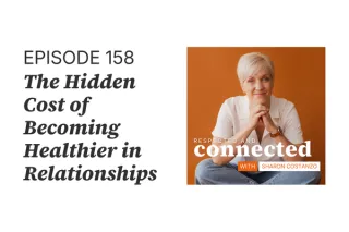 158. The Hidden Cost of Becoming Healthier in Your Relationships