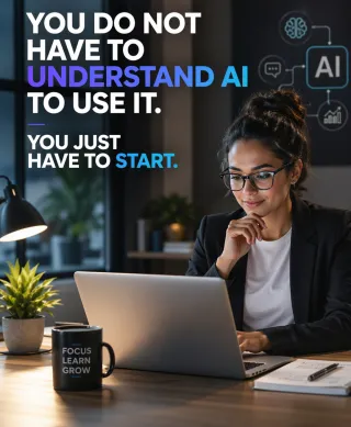 You Do Not Have to Understand AI to Use It. You Just Have to Start.
