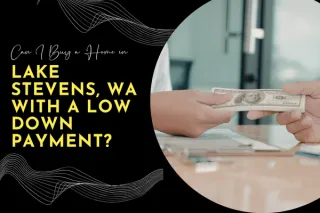 Can I Buy a Home in Lake Stevens, WA with a Low Down Payment?
