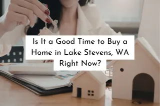 Is It a Good Time to Buy a Home in Lake Stevens, WA Right Now?