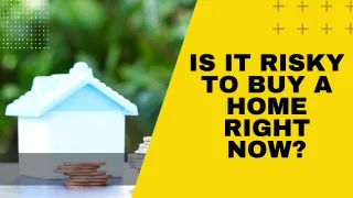 Is It Risky to Buy a Home Right Now?