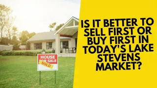 Is It Better to Sell First or Buy First in Today's Lake Stevens Market?