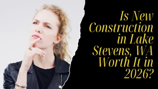 Is New Construction in Lake Stevens, WA Worth It in 2026?