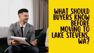 What Should Buyers Know Before Moving to Lake Stevens, WA?