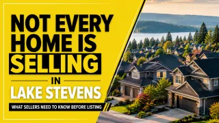 Not Every Home Is Selling in Lake Stevens: What Sellers Need to Know Before Listing