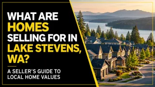 What Are Homes Selling for in Lake Stevens, WA? A Seller’s Guide to Local Home Values