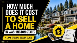 How Much Does It Cost to Sell a Home in Washington State? A Lake Stevens Seller Guide