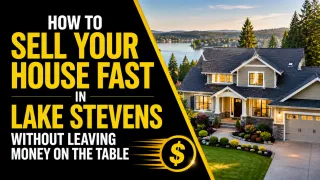 How to Sell Your House Fast in Lake Stevens Without Leaving Money on the Table