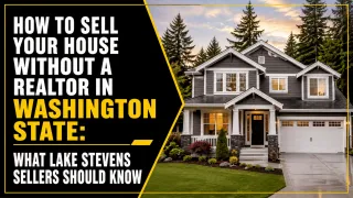 How to Sell Your House Without a Realtor in Washington State: What Lake Stevens Sellers Should Know