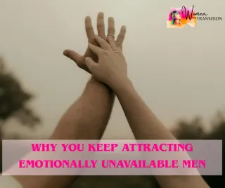 Why You Keep Attracting Emotionally Unavailable Men