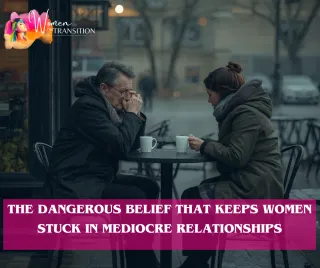 The Dangerous Belief That Keeps Women Stuck in Mediocre Relationships