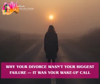 Why Your Divorce Wasn’t Your Biggest Failure — It Was Your Wake-Up Call
