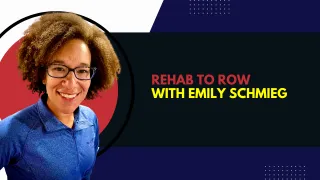 Rehab to Row with Emily Schmieg