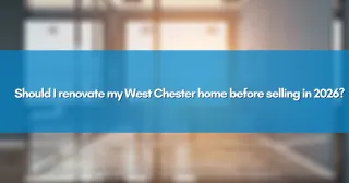 Should I renovate my West Chester home before selling in 2026?