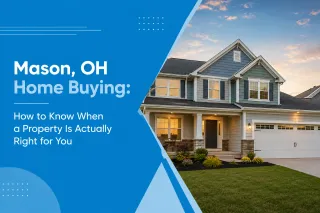 Mason, OH Home Buying: How to Know When a Property Is Actually Right for You