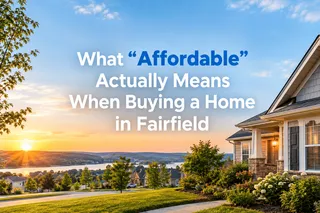 What “Affordable” Actually Means When Buying a Home in Fairfield