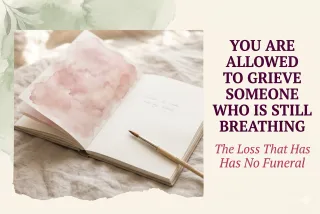 You Are Allowed to Grieve Someone Who Is Still Breathing