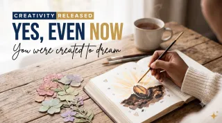 You Were Created to Dream... Yes, Even Now