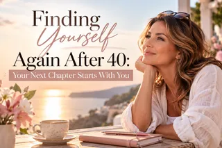 Finding Yourself Again After 40: Your Next Chapter Starts With You