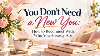 You Don't Need a New You: How to Reconnect With Who You Already Are
