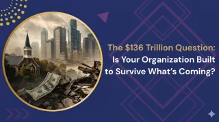 The $136 Trillion Question: Is Your Organization Built to Survive What’s Coming?