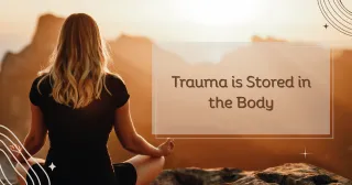 Trauma is Stored in the Body 