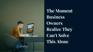 The Moment Business Owners Realize They Can’t Solve This Alone
