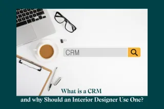 Top Benefits of Using CRM Software for Interior Designers