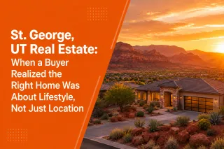 St. George, UT Real Estate: When a Buyer Realized the Right Home Was About Lifestyle, Not Just Location