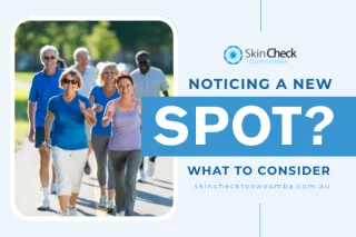 Noticing a New Spot? What to Consider