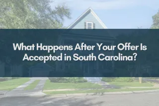 What Happens After Your Offer Is Accepted in South Carolina?