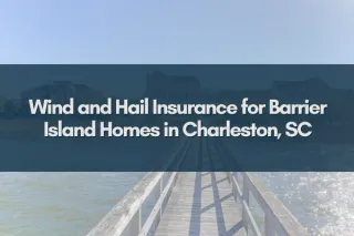 Wind and Hail Insurance for Barrier Island Homes in Charleston, SC