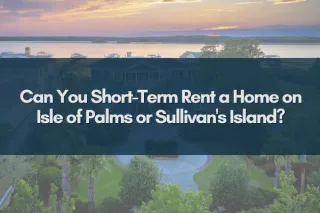 Can You Short-Term Rent a Home on Isle of Palms or Sullivan's Island?