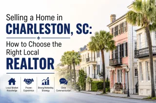 Selling a Home in Charleston, SC: How to Choose the Right Local Realtor