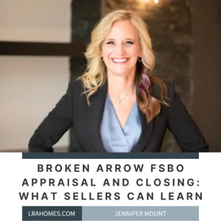 Broken Arrow FSBO Appraisal and Closing: What Sellers Can Learn