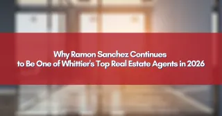 Why Ramon Sanchez Continues to Be One of Whittier's Top Real Estate Agents in 2026