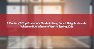 A Century 21 Top Producer's Guide to Long Beach Neighborhoods: Where to Buy, Where to Wait in Spring 2026