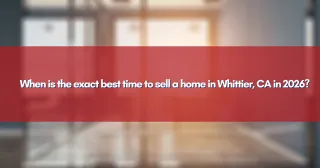 When is the exact best time to sell a home in Whittier, CA in 2026?