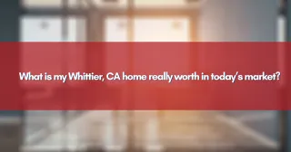 What is my Whittier, CA home really worth in today’s market?