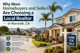 Why More Homebuyers and Sellers Are Choosing a Local Realtor in Norwalk, CA