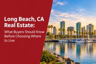 Long Beach, CA Real Estate: What Buyers Should Know Before Choosing Where to Live